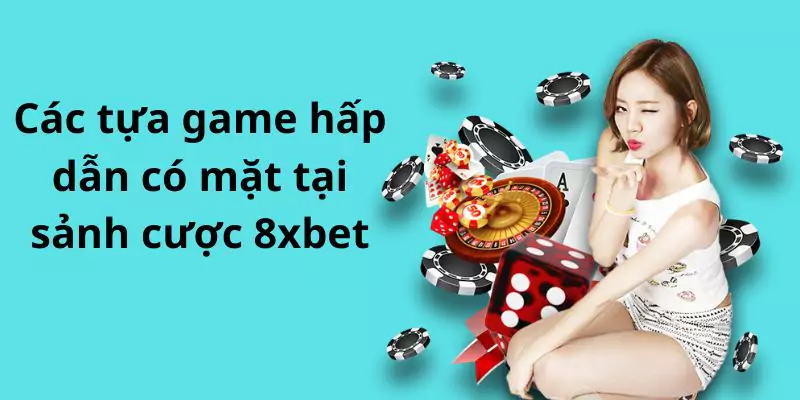 Các tựa game hấp dẫn có mặt tại sảnh cược 8xbet